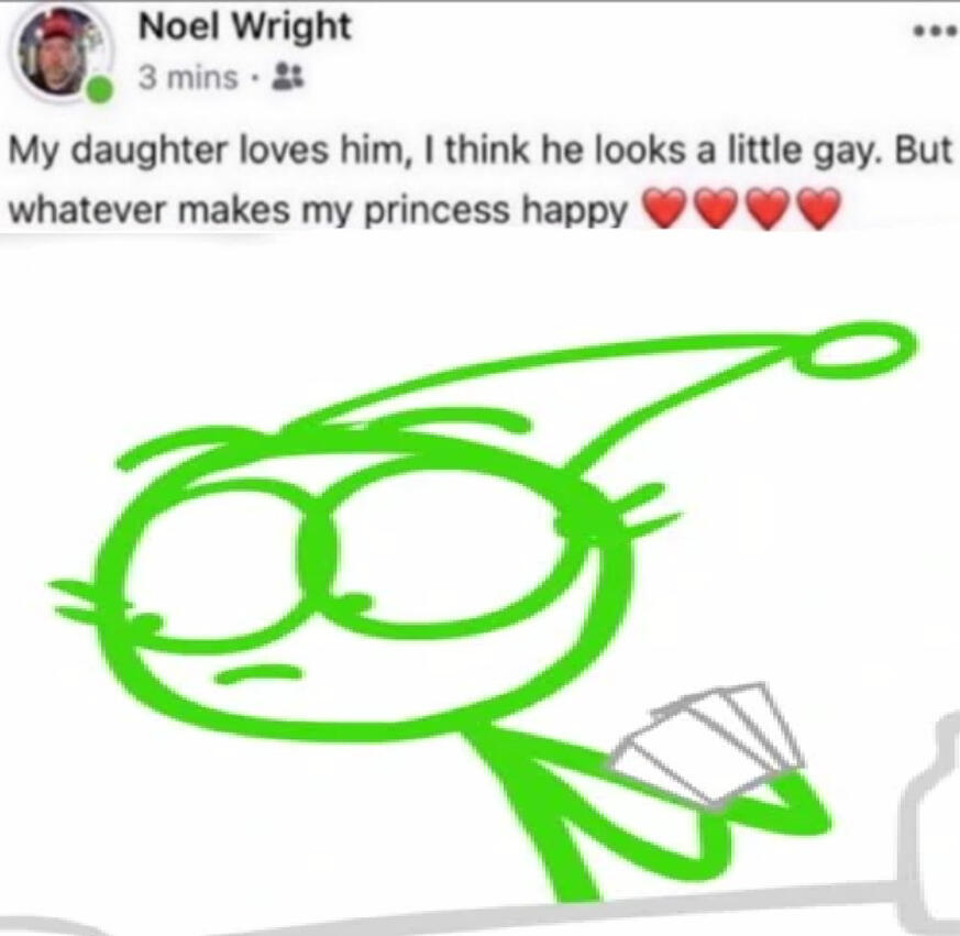 LT from dick figures with famous noel wright saying "my daughter loves him, i think he looks a little gay. but whatever makes my princess happy❤❤❤❤"