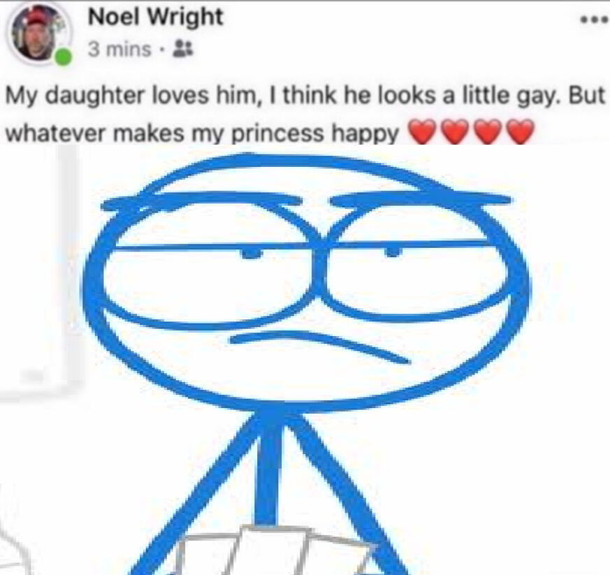 blue from dick figures with famous noel wright saying "my daughter loves him, i think he looks a little gay. but whatever makes my princess happy❤❤❤❤"